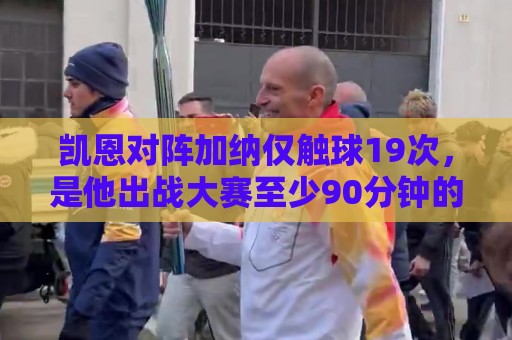 凯恩对阵加纳仅触球19次，是他出战大赛至少90分钟的历史最少