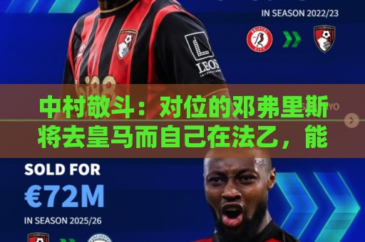 中村敬斗:对位的邓弗里斯将去皇马而自己在法乙,能够进球太棒了 中村敬斗:对位的邓弗里斯将去皇马而自己在法乙,能够进球太棒了