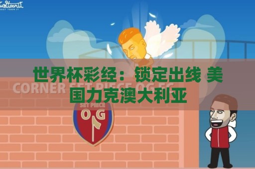 世界杯彩经:锁定出线 美国力克澳大利亚 世界杯彩经:锁定出线 美国力克澳大利亚