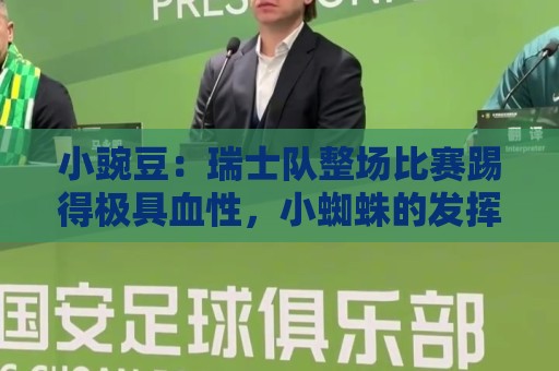 小豌豆:瑞士队整场比赛踢得极具血性,小蜘蛛的发挥堪称炸裂 小豌豆:瑞士队整场比赛踢得极具血性,小蜘蛛的发挥堪称炸裂
