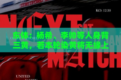 东体:杨希、李帅等人身背三黄,若本轮染黄将无缘上海德比 东体:杨希、李帅等人身背三黄,若本轮染黄将无缘上海德比