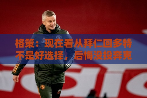 格策:现在看从拜仁回多特不是好选择,后悔没投奔克洛普的利物浦 格策:现在看从拜仁回多特不是好选择,后悔没投奔克洛普的利物浦