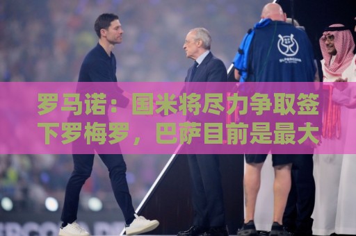 罗马诺：国米将尽力争取签下罗梅罗，巴萨目前是最大竞争对手