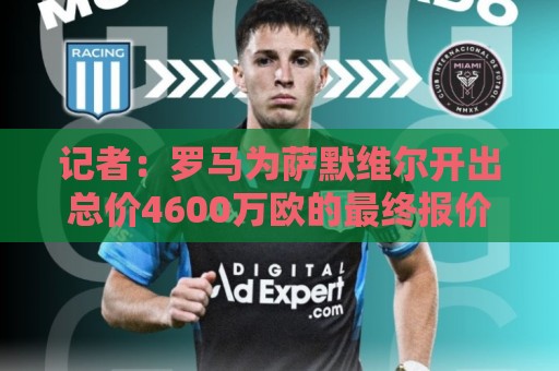 记者:罗马为萨默维尔开出总价4600万欧的最终报价,多年分期付款 记者:罗马为萨默维尔开出总价4600万欧的最终报价,多年分期付款
