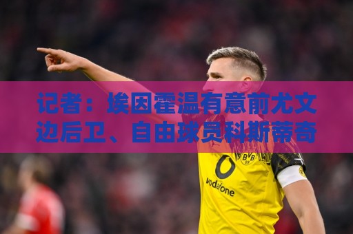 记者：埃因霍温有意前尤文边后卫、自由球员科斯蒂奇