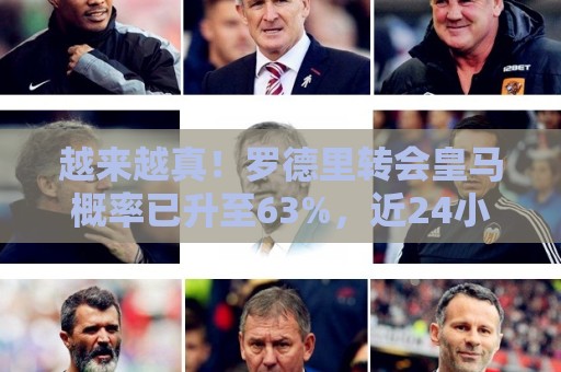 越来越真！罗德里转会皇马概率已升至63%，近24小时反超留队概率
