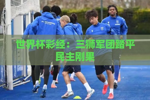 世界杯彩经：三狮军团踏平民主刚果