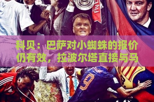 科贝:巴萨对小蜘蛛的报价仍有效,拉波尔塔直接与马竞CEO沟通 科贝:巴萨对小蜘蛛的报价仍有效,拉波尔塔直接与马竞CEO沟通
