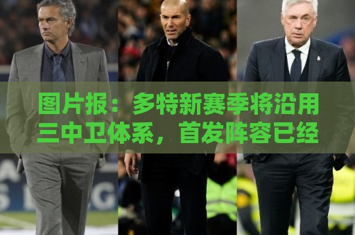图片报：多特新赛季将沿用三中卫体系，首发阵容已经确定8席