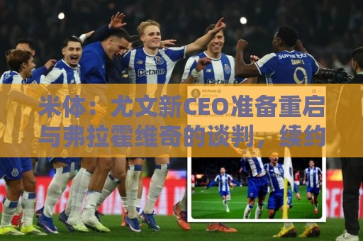 米体:尤文新CEO准备重启与弗拉霍维奇的谈判,续约可能迎来转机 米体:尤文新CEO准备重启与弗拉霍维奇的谈判,续约可能迎来转机